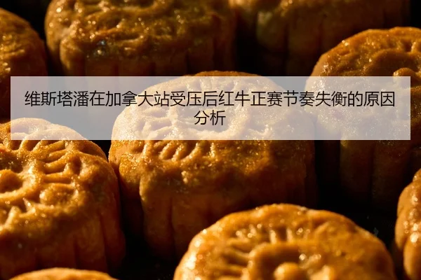 维斯塔潘在加拿大站受压后红牛正赛节奏失衡的原因分析