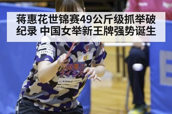 蒋惠花世锦赛49公斤级抓举破纪录 中国女举新王牌强势诞生
