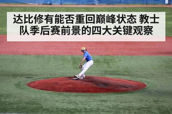 达比修有能否重回巅峰状态 教士队季后赛前景的四大关键观察